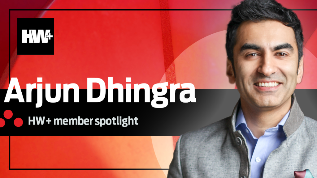 HW+ member spotlight Arjun Dhingra